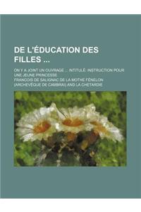 de L'Education Des Filles; On y a Joint Un Ouvrage Intitule Instruction Pour Une Jeune Princesse