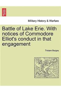 Battle of Lake Erie. with Notices of Commodore Elliot's Conduct in That Engagement
