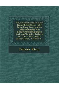 Physikalisch- Konomische Bienenbibliothek, Oder Sammlung Auserlesener Abhandlungen Von Bienenwahrnehmungen Und Ausf Hrliche Urtheile Ber Ltere Und Neuere Bienenb Cher, Volume 2...