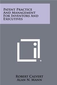 Patent Practice And Management For Inventors And Executives