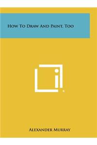 How to Draw and Paint, Too