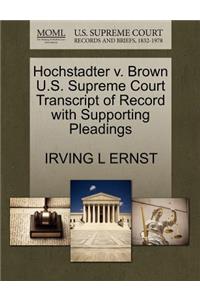 Hochstadter V. Brown U.S. Supreme Court Transcript of Record with Supporting Pleadings