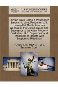 Latvian State Cargo & Passenger Steamship Line, Petitioner, V. J. Howard McGrath, Attorney General of the United States and Successor to the Allen Property Custodian. U.S. Supreme Court Transcript of Record with Supporting Pleadings
