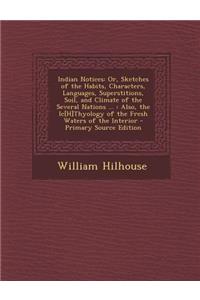 Indian Notices: Or, Sketches of the Habits, Characters, Languages, Superstitions, Soil, and Climate of the Several Nations ...: Also,