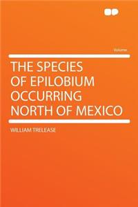 The Species of Epilobium Occurring North of Mexico