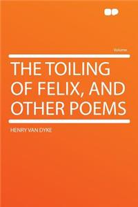 The Toiling of Felix, and Other Poems