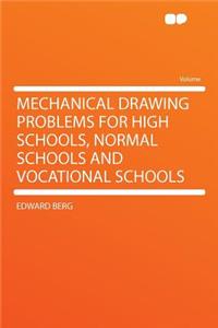 Mechanical Drawing Problems for High Schools, Normal Schools and Vocational Schools