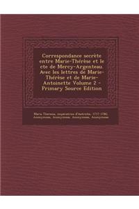 Correspondance secrète entre Marie-Thérèse et le cte de Mercy-Argenteau. Avec les lettres de Marie-Thérèse et de Marie-Antoinette Volume 2 - Primary Source Edition