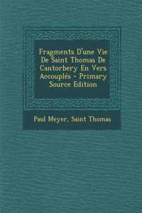 Fragments D'une Vie De Saint Thomas De Cantorbery En Vers Accouplés - Primary Source Edition