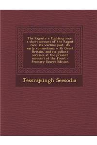 The Rajputs: A Fighting Race; A Short Account of the Rajput Race, Its Warlike Past, Its Early Connections with Great Britain, and I