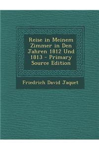 Reise in Meinem Zimmer in Den Jahren 1812 Und 1813
