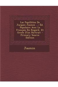 Las Papillotos de Jacques Jasmin ...: Ed. Populaire Avec Le Francais En Regard, Et Ornee D'Un Portrait