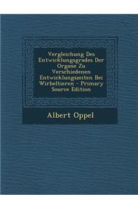 Vergleichung Des Entwicklungsgrades Der Organe Zu Verschiedenen Entwicklungszeiten Bei Wirbeltieren