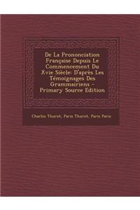 de La Prononciation Francaise Depuis Le Commencement Du Xvie Siecle