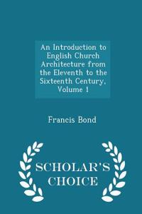 An Introduction to English Church Architecture from the Eleventh to the Sixteenth Century, Volume 1 - Scholar's Choice Edition
