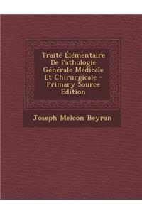 Traite Elementaire de Pathologie Generale Medicale Et Chirurgicale - Primary Source Edition