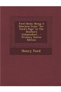 Ford Ideals: Being a Selection from Mr. Ford's Page in the Dearborn Independent... - Primary Source Edition