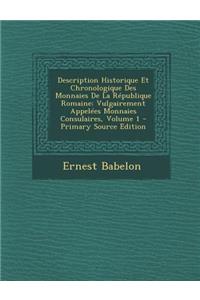 Description Historique Et Chronologique Des Monnaies de La Republique Romaine: Vulgairement Appelees Monnaies Consulaires, Volume 1 - Primary Source E