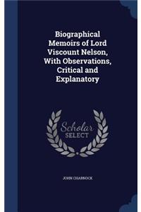 Biographical Memoirs of Lord Viscount Nelson, With Observations, Critical and Explanatory