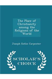 The Place of Christianity Among the Religions of the World - Scholar's Choice Edition