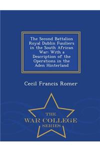The Second Battalion Royal Dublin Fusiliers in the South African War: With a Description of the Operations in the Aden Hinterland - War College Series