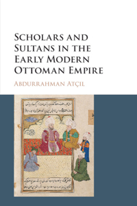 Scholars and Sultans in the Early Modern Ottoman Empire