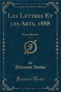 Les Lettres Et Les Arts, 1888, Vol. 1