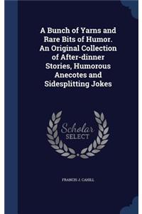 Bunch of Yarns and Rare Bits of Humor. An Original Collection of After-dinner Stories, Humorous Anecotes and Sidesplitting Jokes