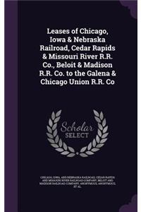 Leases of Chicago, Iowa & Nebraska Railroad, Cedar Rapids & Missouri River R.R. Co., Beloit & Madison R.R. Co. to the Galena & Chicago Union R.R. Co