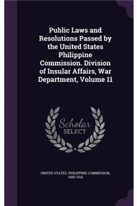 Public Laws and Resolutions Passed by the United States Philippine Commission. Division of Insular Affairs, War Department, Volume 11