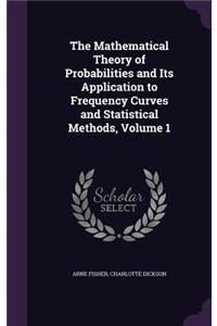Mathematical Theory of Probabilities and Its Application to Frequency Curves and Statistical Methods, Volume 1