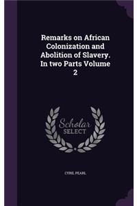 Remarks on African Colonization and Abolition of Slavery. in Two Parts Volume 2