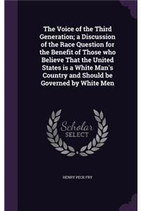 The Voice of the Third Generation; a Discussion of the Race Question for the Benefit of Those who Believe That the United States is a White Man's Country and Should be Governed by White Men