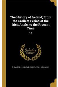 History of Ireland; From the Earliest Period of the Irish Anals, to the Present Time; v. 6