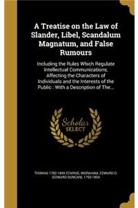 A Treatise on the Law of Slander, Libel, Scandalum Magnatum, and False Rumours