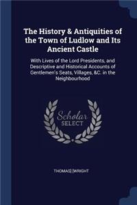 History & Antiquities of the Town of Ludlow and Its Ancient Castle