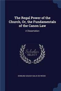 The Regal Power of the Church, Or, the Fundamentals of the Canon Law
