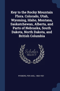 Key to the Rocky Mountain Flora. Colorado, Utah, Wyoming, Idaho, Montana, Saskatchewan, Alberta, and Parts of Nebraska, South Dakota, North Dakota, and British Columbia