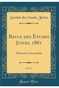 Revue Des Ã?tudes Juives, 1881, Vol. 3: Publication Trimestrielle (Classic Reprint)