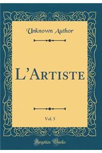 L'Artiste, Vol. 5 (Classic Reprint)