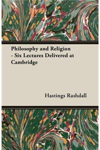 Philosophy and Religion - Six Lectures Delivered at Cambridge