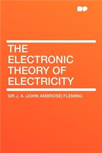 The Electronic Theory of Electricity