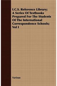 I.C.S. Reference Library; A Series of Textbooks Prepared for the Students of the International Correspondence Schools; Vol I