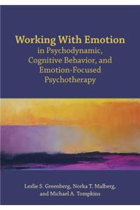 Working with Emotion in Psychodynamic, Cognitive Behavior, and Emotion-Focused Psychotherapy