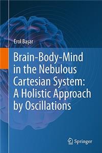 Brain-Body-Mind in the Nebulous Cartesian System: A Holistic Approach by Oscillations