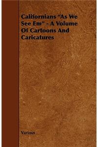 Californians as We See Em - A Volume of Cartoons and Caricatures
