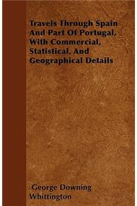 Travels Through Spain And Part Of Portugal, With Commercial, Statistical, And Geographical Details