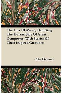 The Lure Of Music, Depicting The Human Side Of Great Composers, With Stories Of Their Inspired Creations