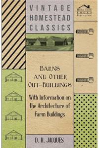 Barns and Other Out-Buildings - With Information on the Architecture of Farm Buildings