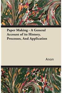 Paper Making - A General Account of Its History, Processes, And Application